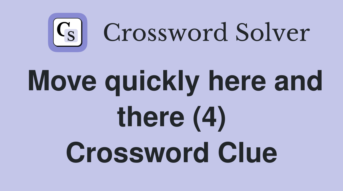 Move quickly here and there (4) Crossword Clue Answers Crossword Solver